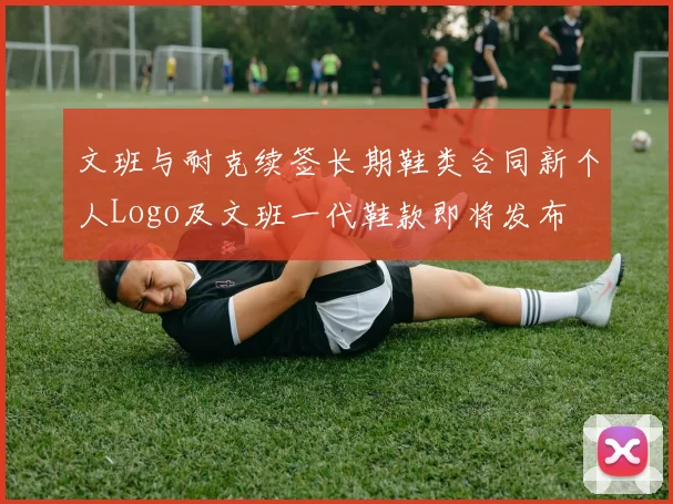 文班与耐克续签长期鞋类合同新个人Logo及文班一代鞋款即将发布