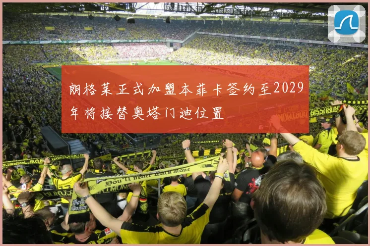 朗格莱正式加盟本菲卡签约至2029年将接替奥塔门迪位置