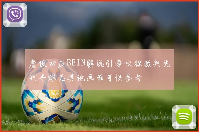 詹俊回应BEIN解说引争议称裁判先判手球无其他画面可供参考